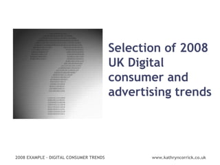 Selection of 2008 UK Digital consumer and advertising trends 