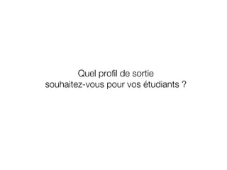 Quel profil de sortie souhaitez-vous pour vos étudiants ? 