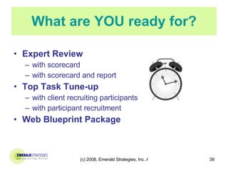 What are YOU ready for? Expert Review   with scorecard with scorecard and report  Top Task Tune-up with client recruiting participants with participant recruitment Web Blueprint Package 
