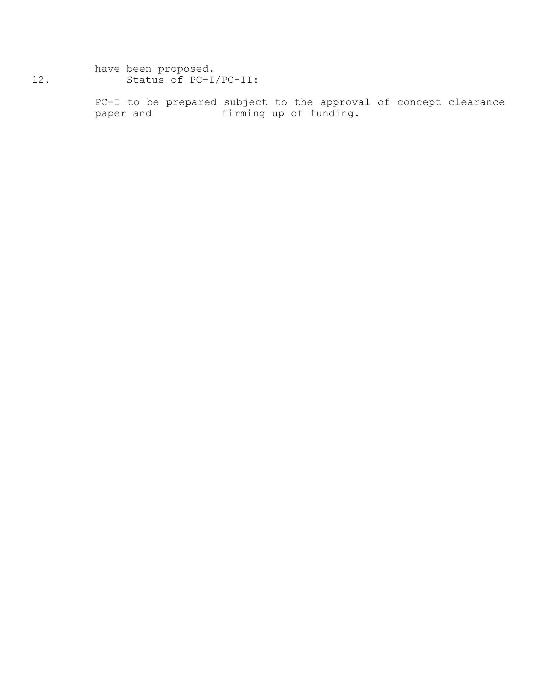 have been proposed.
12. Status of PC-I/PC-II:
PC-I to be prepared subject to the approval of concept clearance
paper and firming up of funding.
 