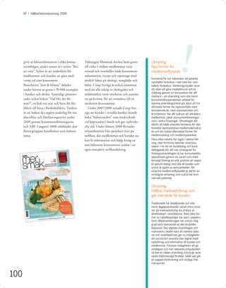 KF I Hållbarhetsredovisning 2008




      givit ut faktainformation i olika konsu-
      mentfrågor, under senare år i serien ”Bra
      att veta”. Syftet är att underlätta för
      medlemmar och kunder att göra med-
      vetna val som konsument.
      Broschyren ”mat & klimat” delades
                                                  Tidningen Mersmak skickas hem gratis
                                                  till cirka 1 miljon medlemmar varje
                                                  månad och innehåller både konsument-
                                                  information, recept och reportage med
                                                  särskilt fokus på ekologi, matglädje och
                                                  hälsa. Coop Sverige är också ensamma
                                                                                              Utmaning:
                                                                                              Nya former för
                                                                                              medlemsinﬂytande
                                                                                                                      !
                                                                                              Formerna för hur människor vill påverka
                                                                                              samhället förändras i takt med hur sam-
                                                                                              hällets förändras. Värderingsstudier visar
                                                                                              att viljan att göra medvetna val och ta
      under hösten ut gratis i 70 000 exemplar    med att alla inköp av ekologiska och
                                                                                              ställning genom sin konsumtion blir allt
      i butiker och skolor. Samtidigt presente-   miljömärkta varor markeras och summe-
                                                                                              starkare – en utveckling som inte minst
      rades också boken ”Vad blir det för         ras på kvittot, för att stimulera till en   konsumentkooperationen arbetat för.
      mat?”, en bok om mat och barn för för-      medveten konsumtion.                        Samma utvecklingstrend gör dock att tra-
      äldrar till barn i förskoleåldern. Tanken      Under 2007/2008 testade Coop Sve-        ditionella former för representativ med-
                                                                                              lemsdemokrati, med styrelsemöten och
      är att boken ska utgöra underlag för stu-   rige att kunder i utvalda butiker kunde     årsstämmor, har allt svårare att attrahera
      diecirklar och föreläsningsserier under     boka ”hälsocoacher” som medverkade          medlemmar såväl i konsumentföreningar
      2009 genom konsumentföreningarna            vid köprundan i butik och gav individu-     som i andra föreningar. Utmaningen blir
                                                                                              därför att både utveckla formerna för den
      och ABF. I augusti 2008 utbildades den      ella råd. Under hösten 2008 ﬂyttades        formella representativa medlemsdemokra-
      första gruppen handledare runt bokens       erfarenheterna från projektet över på       tin och att stärka alternativa former för
      tema.                                       webben, där medlemmar och kunder nu         medlemsdialog och medlemspåverkan.
                                                  kan få information och hjälp kring en       Flera olika initiativ har tagits i denna rikt-
                                                                                              ning, men formerna behöver utvecklas
                                                  mer hälsosam konsumtion samlat i en         vidare. I en tid när kunddialog och kund-
                                                  egen interaktiv webbavdelning.              deltagande blir allt mer strategiskt för
                                                                                              företagsutvecklingen så har konsumentko-
                                                                                              operationen genom sin särart som med-
                                                                                              lemsägt företag en unik position att skapa
                                                                                              en genuin dialog med alla de kunder som
                                                                                              också är ägare av verksamheten. Att
                                                                                              utveckla medlemsinﬂytandet är därför en
                                                                                              strategisk utmaning som också har kom-
                                                                                              mersiell potential.


                                                                                              Utmaning:
                                                                                              Hållbar marknadsföring som
                                                                                              ger mervärde för kunden

                                                                                              Traditionellt har detaljhandel och inte
                                                                                              minst dagligvaruhandel satsat stora resur-
                                                                                              ser på marknadsföring via utskick av
                                                                                              direktreklam i brevlådorna. Även olika for-
                                                                                              mer av rabattkuponger har varit i pappers-
                                                                                              form. Marknadsföringen har också i hög
                                                                                              grad varit oberoende av den enskildes
                                                                                              köpvanor. Den digitala utvecklingen och
                                                                                              människors ökade vana att hantera dato-
                                                                                              rer och mobiltelefoner ger nu möjligheter
                                                                                              att successivt utveckla mer digital mark-
                                                                                              nadsföring och information till kunder och
                                                                                              medlemmar. Förutom möjligheten att ge
                                                                                              smidigare och mer relevanta erbjudanden
                                                                                              så kan en sådan utveckling också ge avse-
                                                                                              värda miljömässiga fördelar, både vad gäl-
                                                                                              ler pappersförbrukning och utsläpp från
                                                                                              transporter.



100
 