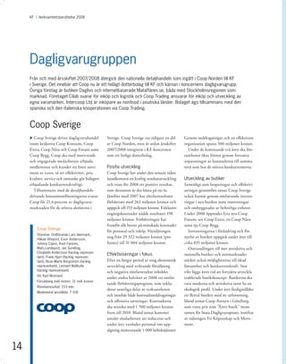 KF I Verksamhetsberättelse 2008




     Dagligvarugruppen
     Från och med årsskiftet 2007/2008 återgick den nationella detaljhandeln som ingått i Coop Norden till KF
     i Sverige. Det innebär att Coop nu är ett helägt dotterbolag till KF och kärnan i koncernens dagligvarugrupp.
     Övriga företag är butiken Daglivs och internetbaserade Mataffären.se, båda med Stockholmsregionen som
     marknad. Företaget Cilab svarar för inköp och logistik och Coop Trading ansvarar för inköp och utveckling av
     egna varumärken. Intercoop Ltd är inköpare av nonfood i asiatiska länder. Bolaget ägs tillsammans med den
     spanska och den italienska kooperationen via Coop Trading.


     Coop Sverige
     u Coop Sverige driver dagligvaruhandel       Sverige. Coop Sverige var tidigare en del     Genom neddragningar och en eﬀektivare
     inom kedjorna Coop Konsum, Coop              av Coop Norden, men är sedan årsskiftet       organisation sparas 500 miljoner kronor.
     Extra, Coop Nära och Coop Forum samt         2007/2008 integrerat i KF-koncernen             Under de kommande två åren ska lön-
     Coop Bygg. Coop ska med motiverade           som ett helägt dotterbolag.                   samheten ökas främst genom fortsatta
     och engagerade medarbetare erbjuda                                                         anpassningar av kostnaderna till samma
     medlemmar och kunder ett brett sorti-        Positiv utveckling                            nivå som hos de största konkurrenterna.
     ment av varor, så att eﬀektivitet, pris,     Coop Sverige har under den senaste tiden
     kvalitet, service och omtanke gör bolagets   åstadkommit en kraftig resultatutveckling     Utveckling av butiker
     erbjudande konkurrenskraftigt.               och visar för 2008 ett positivt resultat,     Samtidigt som besparingar och eﬀektivi-
       Tillsammans med de detaljhandels-          som dessutom är det bästa på tio år.          seringar genomförs satsar Coop Sverige
     drivande konsumentföreningarna svarar        Jämfört med 2007 har rörelseresultatet        också framåt genom omfattande investe-
     Coop för 21,4 procent av dagligvaru-         förbättrats med 263 miljoner kronor och       ringar i nya butiker samt renoveringar
     marknaden för de största aktörerna i         uppgick till 153 miljoner kronor. Exklusive   och ombyggnader av beﬁntliga enheter.
                                                  engångskostnader nådde resultatet 198         Under 2008 öppnades fyra nya Coop
                                                  miljoner kronor. Förbättringen har            Forum, sex Coop Extra, en Coop Nära
                                                  framför allt berott på minskade kostnader     samt sju Coop Bygg.
         Coop Sverige
                                                  för personal och inköp. Försäljningen            Investeringarna i förändring och för-
         Styrelse: Ordförande Lars Idermark,
         Håkan Ahlqvist, Eivor Andersson,
                                                  steg från 29 322 miljoner kronor (pro         nyelse av butiker uppgick under året till
         Johnny Capor, Knut Faremo,               forma) till 31 004 miljoner kronor.           cirka 835 miljoner kronor.
         Mats Lundquist, Jan Sundling,                                                             Omvandlingen till mer attraktiva och
         Elisabeth Andersson (facklig represen-
                                                  Effektiviseringar i fokus                     rationella butiker och stormarknader
         tant), Frank Hjort (facklig represen-
         tant), Rose-Marie Borgström (facklig     Efter en längre period av svag ekonomisk      stärker också möjligheterna till ökad
         representant), Lennart Wallkulle         utveckling med sviktande försäljning          lönsamhet och konkurrenskraft. Stor
         (facklig representant)                   och negativa rörelseresultat inleddes         vikt läggs även vid att fortsätta utveckla
         Vd: Karl Wistrand
                                                  under andra halvåret av 2008 ett omfat-       etablerade butikskoncept. Butikerna ska
         Försäljning exkl moms: 31 mdr kronor
                                                  tande förbättringsprogram, som inklu-         vara moderna och attraktiva samt ha en
         Rörelseresultat: 153 mkr
                                                  derar samtliga delar av verksamheten          ekologisk proﬁl. Under året färdigställdes
         Medelantal anställda: 7 318
                                                  och innebär både kostnadsneddragningar        ett ﬂertal butiker med ny utformning,
                                                  och oﬀensiva satsningar. Kostnaderna          bland annat Coop Avenyn i Göteborg,
                                                  ska minska med 1 500 miljoner kronor          som vann pris som "Årets butik" inom
                                                  fram till 2010. Bland annat kommer            ramen för Stora Dagligvarupriset, instiftat
                                                  antalet medarbetare att reduceras och         av tidningen Fri Köpenskap och Move-
                                                  under året varslades personal om upp-         ment.
                                                  sägning motsvarande 1 000 heltidstjänster.



14
 