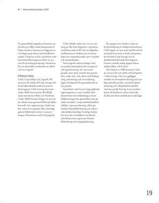 KF I Verksamhetsberättelse 2008




De genomförda åtgärderna kommer att           Cilab inledde under året en stor sats-      Det gångna året innebar också en
fortsätta ge eﬀekt under kommande år.      ning på Mat från Regionen i samarbete       kvalitetshöjning av inköpsverksamheten.
Fokus framöver kommer att ligga på att     med bland andra LRF, för att tillgodose     Cilab ingick ett nytt avtal med Everfresh
i än högre grad arbeta med kundbemö-       medlemmarnas önskan om att kunna            avseende leveranser av frukt och grönsa-
tandet. Coop har också i samarbete med     köpa mer närproducerade varor i butiker     ker för hela Coop Sverige och de
konsumentföreningarna infört ett sys-      och stormarknader.                          detaljhandelsdrivande föreningarna.
tem för kvalitetsgranskning i butikerna       Inom logistik arbetar bolaget med        Genom samlade inköp uppnås bättre
för att säkerställa standarden på utbud    att minska kostnaderna för transporter      inköpsvillkor och kvalitet.
och servicegrad.                           och lagerhantering. Ett stort antal            Från början av 2009 kommer Cilab
                                           projekt inom detta område har genom-        att ansvara för och utföra all fryslogistik
Effektiva inköp                            förts under året, och arbete med fördjup-   i södra Sverige. Det nya upplägget
Cilab, Coop Inköp och Logistik AB,         ning, prioritering och resurssäkring        innebär en kostnadsminskning tack vare
ansvarar för inköp till Coop Sverige och   pågår fortlöpande för genomförande av       lägre plockkostnader, minskad kapital-
de detaljhandelsdrivande konsument-        nya projekt.                                bindning och inköpsfördelar jämfört
föreningarna. Cilab övertog dessutom          Samarbetet med Green Cargo gällande      med nuvarande lösning. Leveranssäker-
under 2008 leveranserna till OKQ8          tågtransporter av varor innebär såväl       heten till butikerna väntas också öka
inom sortimenten Bilist och Nonfood.       ekonomiska som miljömässiga vinster.        då alla varor ﬁnns samlade på ett enda lager.
Under 2008 fortsatte bolaget att utveck-   Miljösatsningar har genomförts även på
las, bland annat genom förbättrad aﬀärs-   andra områden. Coops lastbilschauﬀörer
kontroll, och -rapportering. Under året    utbildas i sparsam körning, vilket ger
har också servicegraden ökat väsentligt    mindre bränsleförbrukning och reduce-
genom förbättrade rutiner i varustyr-      rade koldioxidutsläpp. Samtliga fordon
ningen tillsammans med övrig logistik.     har även fått en färddator installerad,
                                           som bland annat registrerar bränsle-
                                           förbrukning och tomgångskörning.




                                                                                                                                       19
 