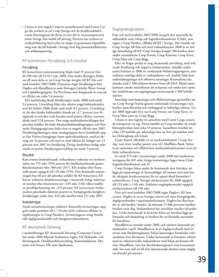 – I slutet av året ingick Coop ett samarbetsavtal med Green Car-
  go där avsikten är att Coop Sverige och de detaljhandelsdri-         Dagligvarugruppen
  vande föreningarna ska flytta en stor del av varutransporterna       Från och med årsskiftet 2007/2008 återgick den nationella de-
  inom Sverige från lastbil till järnväg. Parterna har tecknat en      taljhandeln samt inköp och logistikverksamheten (Cilab), som
  avsiktsförklaring med syftet att skapa en gemensam logistiklös-      ingått i Coop Norden, tillbaka till KF i Sverige. Det innebär att
  ning som ska bli ledande i Sverige med hög kostnadseffektivitet      Coop Sverige AB från och med verksamhetsåret 2008 är ett hel-
  och miljöanpassning.                                                 ägt dotterbolag till KF. Coop Sveriges knappt 380 butiker drivs
                                                                       under varumärkena Coop Forum, Coop Konsum, Coop Extra,
                                                                       Coop Nära och Coop Bygg.
KF-koncernens försäljning och resultat
                                                                         Efter en längre period av svag ekonomisk utveckling, med svik-
Försäljning                                                            tande försäljning och negativa rörelseresultat, inleddes under
KF-koncernens nettoomsättning ökade med 37 procent från                andra halvåret av 2008 ett omfattande förbättringsprogram, som
26 208 mkr till 35 817 mkr 2008. Den starka ökningen förkla-           omfattar samtliga delar av verksamheten och innebär både kost-
ras till stora delar av att Coop Sverige återgått till KF från och     nadsneddragningar och offensiva satsningar. Kostnaderna ska
med årsskiftet 2007/2008. Dessutom ingår försäljningen från            minska med 1 500 miljoner kronor fram till 2010. Bland annat
Daglivs och Mataffären.se samt företagen Läckeby Water Group           kommer antalet medarbetare att reduceras och under året varsla-
och Löplabbetgruppen. En Pro-forma mot föregående år visar på          des medarbetare om uppsägningar motsvarande 1 000 heltids-
en tillväxt om cirka 5,6 procent.                                      tjänster.
  KFs mediebolag ökade försäljningen under 2008 med totalt               Samtidigt som besparingar och effektiviseringar genomförs sat-
2,4 procent. Utveckling följer den relativt svaga bokmarknaden         sar Coop Sverige framåt genom omfattande investeringar i nya
som för helåret 2008 ökade med totalt 0,2 procent. Utveckling-         butiker samt förnyelse och ombyggnad av befintliga enheter. Un-
en för den fysiska bokhandeln slutade på –2,7 procent mot fö-          der 2008 öppnades fyra nya Coop Forum, sex Coop Extra, en
regående år och den enda kanalen med positiv tillväxt, internet,       Coop Nära samt sju Coop Bygg.
ökade med 12,8 procent. Den svaga marknadsutvecklingen har               I slutet av året ingicks ett samarbete med Green Cargo avseen-
påverkat utfallen för både Akademibokhandelsgruppen och Nor-           de transporter via tåg. Detta innebär att Coop minskar sin totala
stedts Förlagsgrupp som båda visar en negativ tillväxt mot 2007.       klimatpåverkan med cirka 10 procent. Samarbetet innebär att
Försäljningsökningen inom mediegruppen drevs framförallt upp           cirka 120 lastbilar per arbetsdygn kan tas bort på sträckan mel-
av Pan Visions framgångar inom spelverksamheten, med en ök-            lan Helsingborg och Umeå.
ning om 33 procent och med en total tillväxt för bolaget om 13           Under hösten tillträdde en ny marknadsdirektör i Coop Sve-
procent mot 2007 års försäljning. Övriga jämförbara bolag redo-        rige, som även innehar posten som vd i MedMera Bank. Syftet
visade en positiv försäljningsutveckling om totalt 5 procent.          är att samordna och effektivisera marknadsfunktionerna inom de
                                                                       båda verksamheterna.
Resultat                                                                 Av totalt 972 mkr i investeringar under 2008 står butiksinves-
Koncernens rörelsedrivande verksamheter redovisar ett rörelsere-       teringarna för 835 mkr, övriga investeringar ligger inom Cilab
sultat om 755 mkr (594) justerat för jämförelsestörande poster.        (logistik/distribution) och IT.
Rörelseresultatet blev 380 mkr (357). KFs resultat efter finan-          Coop Sveriges fokus under de kommande åren fortsätter att
siella poster uppgick till 110 mkr (476). Den finansiella avmatt-      ligga på anpassningar av kostnadsläget till samma nivå som hos
ningen har till stor del påverkat utfallet för KF-koncernen. KF        de viktigaste konkurrenterna för att uppnå ökad lönsamhet i
Invest, exklusive direktinvesteringar i onoterade bolag, redovisar     verksamheten. Coop Sveriges rörelseresultat för 2008 uppgick
ett resultat efter finansnetto om –245 mkr (136) vilket medför         till 153 mkr (–110) mkr. Exklusive engångskostnader uppgick
en portföljavkastning om –4,9 procent. KF-koncernens rörelse-          rörelseresultatet till 198 mkr.
resultat påverkades däremot positivt av framgångsrika fastighets-        Från och med årsskiftet 2007/2008 ingår Daglivs i KF-kon-
försäljningar under året, 432 mkr jämfört med 221 mkr 2007.            cernen. Daglivs är en av Sveriges största och mest framgångsrika
Investeringar                                                          dagligvarubutiker i supermarketformatet. Daglivs har flest kun-
                                                                       der av alla butiker i landet, då närmare 13 000 personer besöker
Totala nettoinvesteringar, exklusive finansiella investeringar, upp-
                                                                       butiken varje dag. Verksamheten har utvecklats mycket väl under
gick under perioden till 1 110 mkr (624, exklusive effekter av
                                                                       året. Under kommande år kommer fokus att fortsätta ligga på
upplösningen av Coop Norden). Investeringarna avsåg framfö-
                                                                       förnyelse och förändring av butiken för att förstärka mervärdet
rallt dagligvaruhandeln och fastighetsverksamheten.
                                                                       för kunderna.
                                                                         Mataffären.se startade under 2008, och tjänsten lanserades på
KF ekonomisk förening                                                  marknaden i april. Mataffären.se är en dagligvarubutik med in-
I moderföretaget KF ekonomisk förening (Corporate Center)              ternet som försäljningskanal. Sedan lanseringen fortskrider verk-
har under 2008 följande funktioner ingått: Vd, Förbunds- och           samheten över förväntan. Under kommande år fortsätter arbetet
föreningsstab, Detaljhandelsutveckling, Kommunikation, Eko-            med att vidareutveckla verksamheten med fokus på fortsatt till-
nomi och Finans, HR samt Sparkassan.                                   växt. Mataffären, som har Stockholmsregionen som leveransom-
                                                                       råde, har som mål att bli den dominerande aktören inom daglig-
                                                                       varuhandel på internet.

                                                                                                                                           39
 
