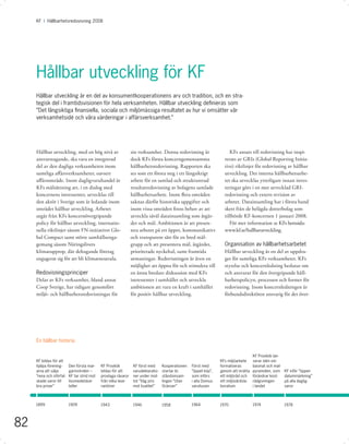 KF I Hållbarhetsredovisning 2008




     Hållbar utveckling för KF
     Hållbar utveckling är en del av konsumentkooperationens arv och tradition, och en stra-
     tegisk del i framtidsvisionen för hela verksamheten. Hållbar utveckling deﬁnieras som
     ”Det långsiktiga ﬁnansiella, sociala och miljömässiga resultatet av hur vi omsätter vår
     verksamhetsidé och våra värderingar i affärsverksamhet.”




     Hållbar utveckling, med en hög nivå av                     sin verksamhet. Denna redovisning är                    KFs ansats till redovisning har inspi-
     ansvarstagande, ska vara en integrerad                     dock KFs första koncerngemensamma                    rerats av GRIs (Global Reporting Initia-
     del av den dagliga verksamheten inom                       hållbarhetsredovisning. Rapporten ska                tive) riktlinjer för redovisning av hållbar
     samtliga aﬀärsverksamheter, oavsett                        ses som ett första steg i ett långsiktigt            utveckling. Det interna hållbarhetsarbe-
     aﬀärsområde. Inom dagligvaruhandel är                      arbete för en samlad och strukturerad                tet ska utvecklas ytterligare innan inves-
     KFs målsättning att, i en dialog med                       resultatredovisning av bolagens samlade              teringar görs i en mer utvecklad GRI-
     koncernens intressenter, utvecklas till                    hållbarhetsarbete. Inom ﬂera områden                 redovisning och extern revision av
     den aktör i Sverige som är ledande inom                    saknas därför historiska uppgifter och               arbetet. Datainsamling har i första hand
     området hållbar utveckling. Arbetet                        inom vissa områden ﬁnns behov av att                 skett från de helägda dotterbolag som
     utgår från KFs koncernövergripande                         utveckla såväl datainsamling som åtgär-              tillhörde KF-koncernen 1 januari 2008.
     policy för hållbar utveckling, internatio-                 der och mål. Ambitionen är att presen-                  För mer information se KFs hemsida:
     nella riktlinjer såsom FN-initiativet Glo-                 tera arbetet på ett öppet, kommunikativt             www.kf.se/hallbarutveckling.
     bal Compact samt större samhällsenga-                      och transparent sätt för en bred mål-
     gemang såsom Näringslivets                                 grupp och att presentera mål, åtgärder,              Organisation av hållbarhetsarbetet
     klimatupprop, där deltagande företag                       prioriterade nyckeltal, samt framtida                Hållbar utveckling är en del av uppdra-
     engagerat sig för att bli klimatneutrala.                  utmaningar. Redovisningen är även en                 get för samtliga KFs verksamheter. KFs
                                                                möjlighet att öppna för och stimulera till           styrelse och koncernledning beslutar om
     Redovisningsprinciper                                      en ännu bredare diskussion med KFs                   och ansvarar för den övergripande håll-
     Delar av KFs verksamhet, bland annat                       intressenter i samhället och utveckla                barhetspolicyn, processen och former för
     Coop Sverige, har tidigare genomfört                       ambitionen att vara en kraft i samhället             redovisning. Inom koncernledningen är
     miljö- och hållbarhetsredovisningar för                    för positiv hållbar utveckling.                      förbundsdirektören ansvarig för det över-




     En hållbar historia

                                                                                                                                       KF Provkök lan-
     KF bildas för att                                                                                             KFs miljöarbete     serar idén om
     hjälpa förening-     Den första mar-    KF Provkök          KF först med      Kooperationen   Först med       formaliseras        basmat och mat-
     arna att sälja       garinstriden –     bildas för att      varudeklaratio-   startar bi-     ”öppet köp”,    genom att inrätta   pyramiden, som    KF inför ”öppen
     ”rena och oförfal-   KF tar strid mot   provlaga råvaror    ner under mot-    ståndsinsam-    som införs      ett miljöråd och    förändrar kost-   datummärkning”
     skade varor till     livsmedelskar-     från olika leve-    tot ”Väg pris     lingen ”Utan    i alla Domus-   ett miljövårdsla-   rådgivningen      på alla daglig-
     bra priser”          teller             rantörer            mot kvalitet”     Gränser”        varuhusen       boratium            i landet          varor



     1899                 1909               1943                1946              1958            1964            1970                1974              1978




82
 
