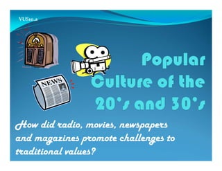How did radio, movies, newspapers
and magazines promote challenges to
traditional values?
VUS10.a
 