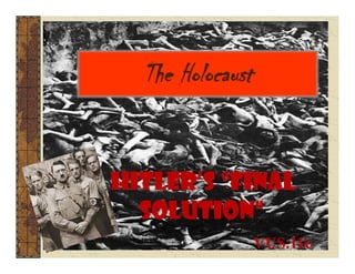 The Holocaust
Hitler’s “Final
Solution"
VUS.11e
 