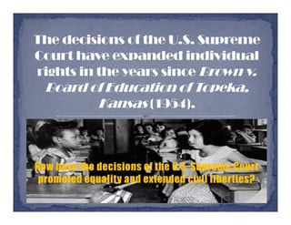 How have the decisions of the U.S. Supreme Court
promoted equality and extended civil liberties?
 