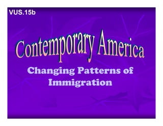 Changing Patterns of
Immigration
VUS.15b
 