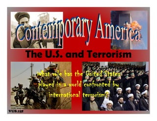 The U.S. and Terrorism
What role has the United States
played in a world confronted by
international terrorism?
VUS.15f
 