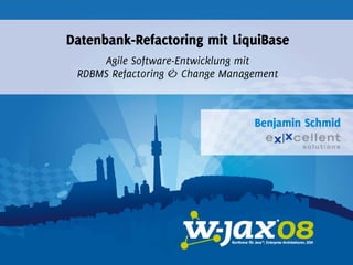 Datenbank-Refactoring mit LiquiBase
Agile Software-Entwicklung mit
RDBMS Refactoring & Change Management

Benjamin Schmid

 