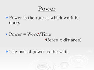 Power Power is the rate at which work is done.  Power = Work * /Time * (force x distance) The unit of power is the watt. 