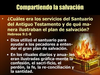 <ul><li>Dios utilizó el santuario para ayudar a los pecadores a enten-der el gran plan de salvación.  </li></ul><ul><li>En...
