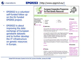 EPGRIS3  [ http://www.epgris3.eu/ ] EPGRIS3 is a volunteer self-funded follow up on the EU funded EPGRIS project. EPGRIS3 is about improving the data exchange of European genebank datasets and to further develop the IT infrastructure on genetic resources in Europe. 