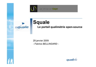 Squale
   Le portail qualimétrie open-source



29 janvier 2009
- Fabrice BELLINGARD -
 