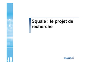 Squale : le projet de
recherche
 