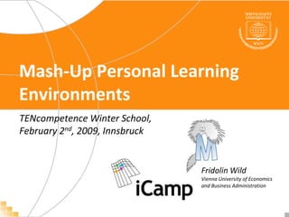 Mash-Up Personal Learning Environments TENcompetence Winter School, February 2nd, 2009, Innsbruck Fridolin WildVienna University of Economics and Business Administration 