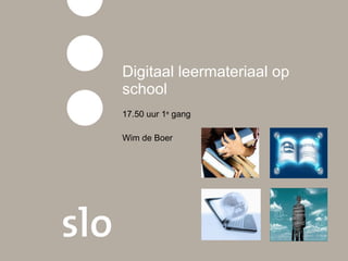 Digitaal leermateriaal op school  17.50 uur 1 e  gang Wim de Boer 
