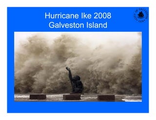 Hurricane Ike 2008
 Galveston I l d
 Gl         Island
 