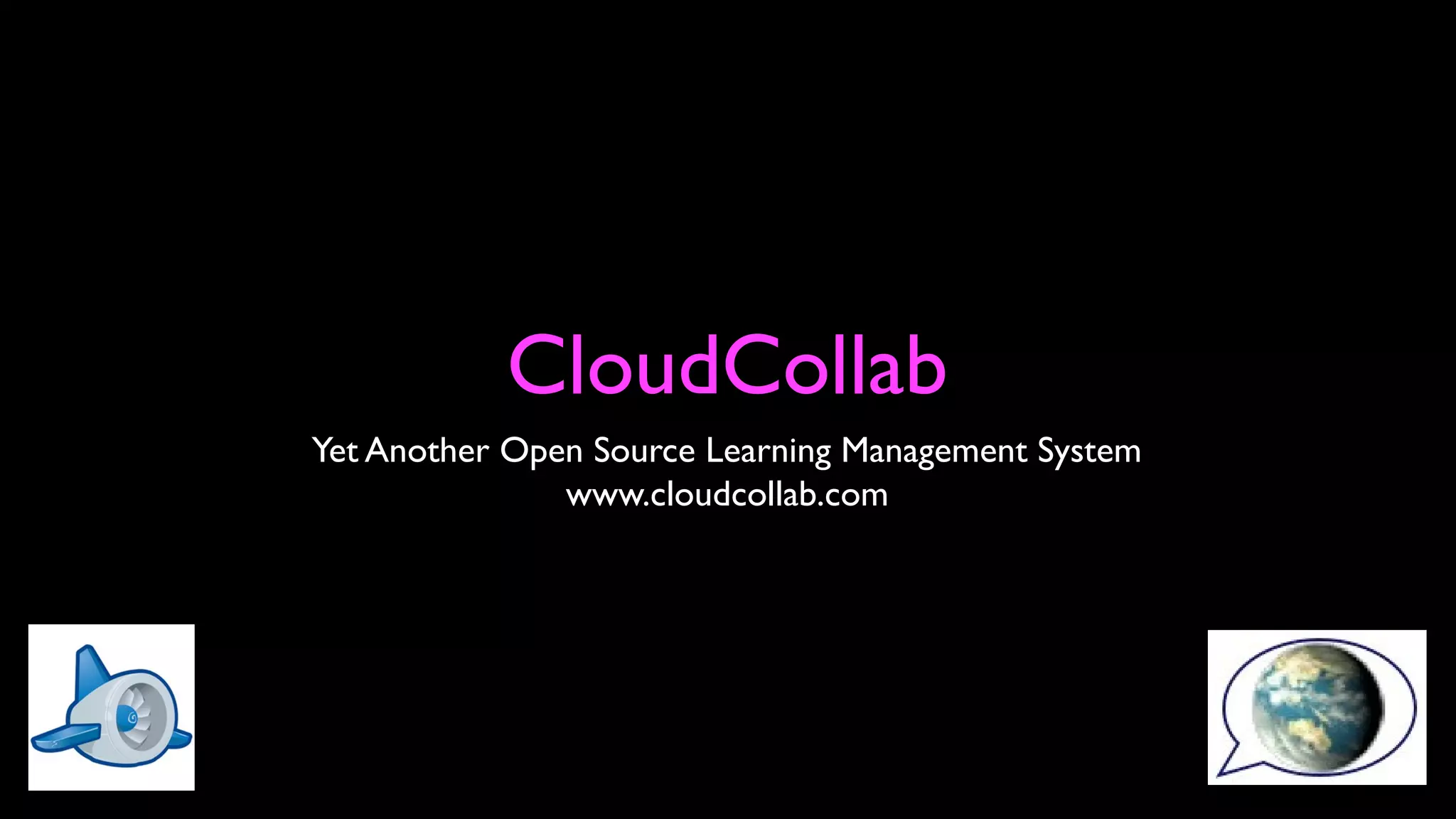 CloudCollab
Yet Another Open Source Learning Management System
www.cloudcollab.com
 