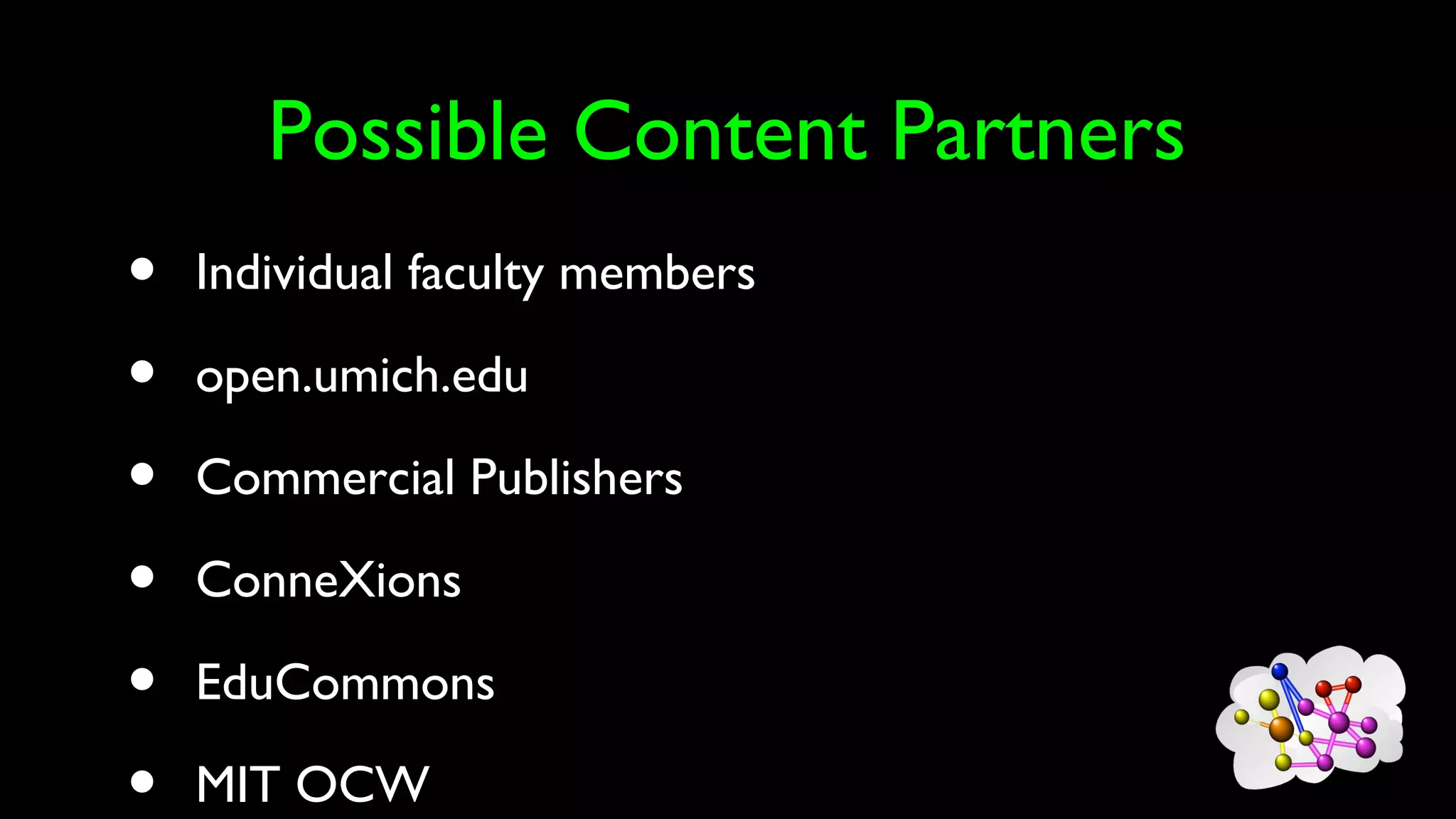 Possible Content Partners
• Individual faculty members
• open.umich.edu
• Commercial Publishers
• ConneXions
• EduCommons
• MIT OCW
 
