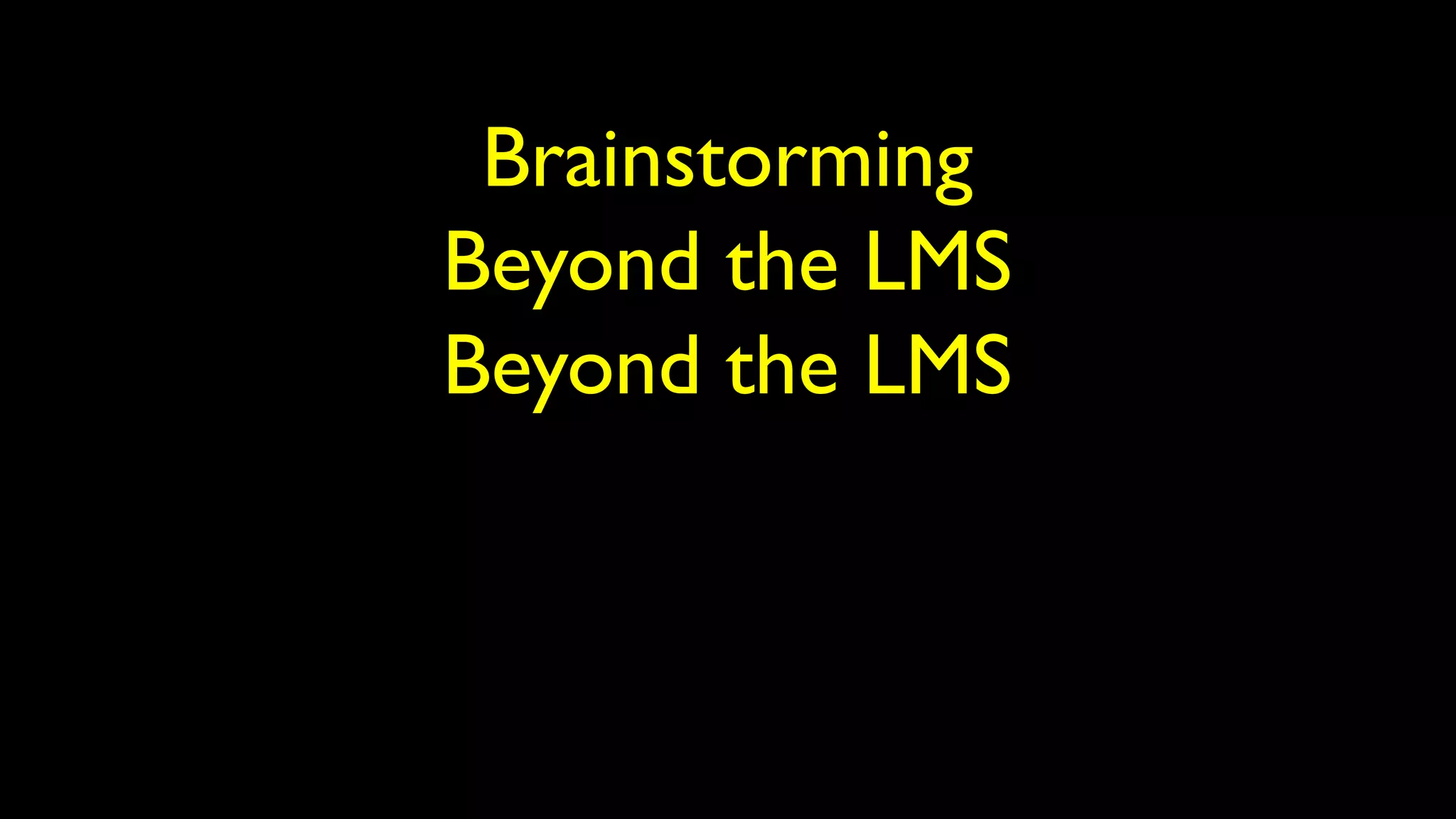 Brainstorming
Beyond the LMS
Beyond the LMS
 