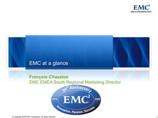 EMC at a glance François Chazalon EMC EMEA South Regional Marketing Director 