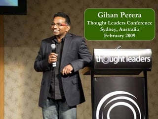 Gihan Perera
Thought Leaders Conference
    Sydney, Australia
      February 2009
 