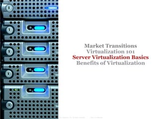 Market Transitions
                                 Virtualization 101
                            Server Virtualization Basics
                             Benefits of Virtualization




© 2006 Cisco Systems, Inc. All rights reserved.   Cisco Confidential
 