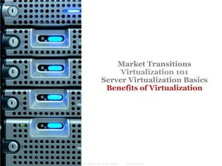 Market Transitions
                                 Virtualization 101
                            Server Virtualization Basics
                             Benefits of Virtualization




© 2006 Cisco Systems, Inc. All rights reserved.   Cisco Confidential
 