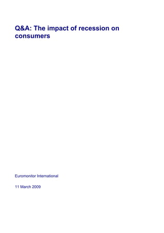 Q&A: The impact of recession on
consumers




Euromonitor International

11 March 2009
 