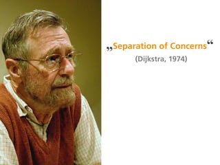 „Separation of Concerns“
      (Dijkstra, 1974)
 