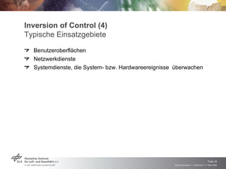 Inversion of Control (4)
Typische Einsatzgebiete
  Benutzeroberflächen
  Netzwerkdienste
  Systemdienste, die System- bzw. Hardwareereignisse überwachen




                                                                                        Folie 16
                                                    Spring Framework > J. Rühmkorf > 17. März 2009
 