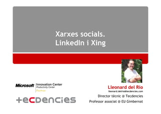 Xarxes socials.
LinkedIn i Xing




                     Lleonard del Río
                     lleonard.delrio@tecdencies.com

               Director tècnic @ Tecdencies
          Professor associat @ EU Gimbernat
 