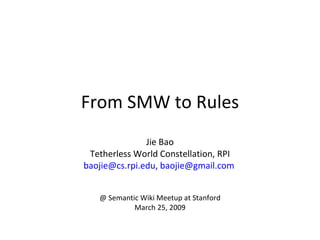 From SMW to Rules Jie Bao Tetherless World Constellation, RPI [email_address] ,  [email_address]   @ Semantic Wiki Meetup at Stanford March 25, 2009 