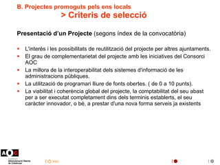 B. Projectes promoguts pels ens locals  > Criteris de selecció <ul><li>Presentació d’un Projecte  (segons índex de la conv...
