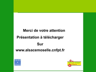 Merci de votre attention Présentation à télécharger Sur www.alsacemoselle.cnfpt.fr   