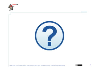 Copyright © 2009 – OCTO Technology – Licence CC – Creative Commons 2.0 France – Paternité – Pas d'Utilisation Commerciale – Partage des Conditions Initiales à l'Identique

43

 