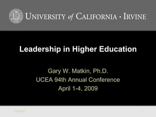 Leadership in Higher Education

               Gary W. Matkin, Ph.D.
            UCEA 94th Annual Conference
                  April 1-4, 2009


3/29/2009                                 1
 