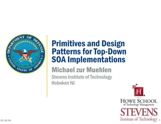 Primitives and Design
           Patterns for Top-Down
           SOA Implementations
           Michael zur Muehlen
           Stevens Institute of Technology
           Hoboken NJ




                                             1
03/30/09
 