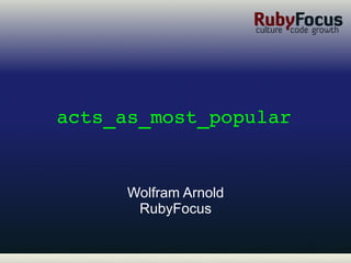 acts_as_most_popular Wolfram Arnold RubyFocus 