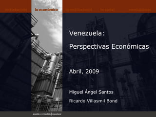 Venezuela: Perspectivas Económicas Abril, 2009 Miguel Ángel Santos Ricardo Villasmil Bond 