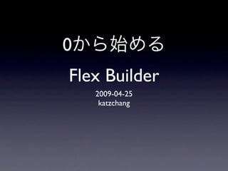 0
Flex Builder
    2009-04-25
     katzchang
 