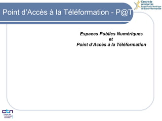 Point d’Accès à la Téléformation - P@T Espaces Publics Numériques et  Point d’Accès à la Téléformation 