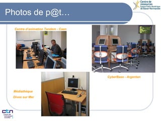 Photos de p@t… Centre d’animation Tandem - Caen CyberBase - Argentan Médiathèque  Dives sur Mer 