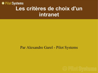 Les critères de choix d'un
          intranet




 Par Alexandre Garel - Pilot Systems
 
