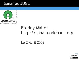 Sonar au JUGL

Freddy Mallet
http://sonar.codehaus.org
Le 2 Avril 2009

 