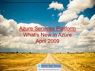 This presentation incorporates some content and demos from Microsoft




                    Azure Services Platform
                     What’s New in Azure
                          April 2009
 
