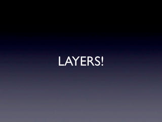 LAYERS!
 