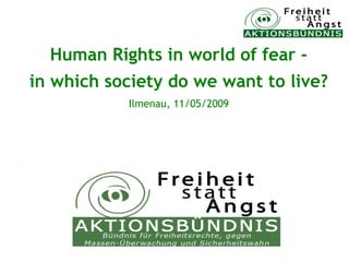 Human Rights in world of fear -
in which society do we want to live?
           Ilmenau, 11/05/2009
 